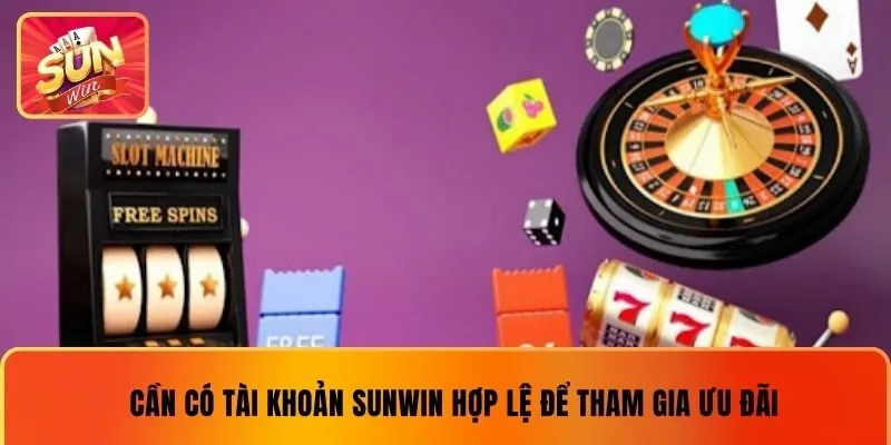 Cần có tài khoản SUNWIN hợp lệ để tham gia ưu đãi