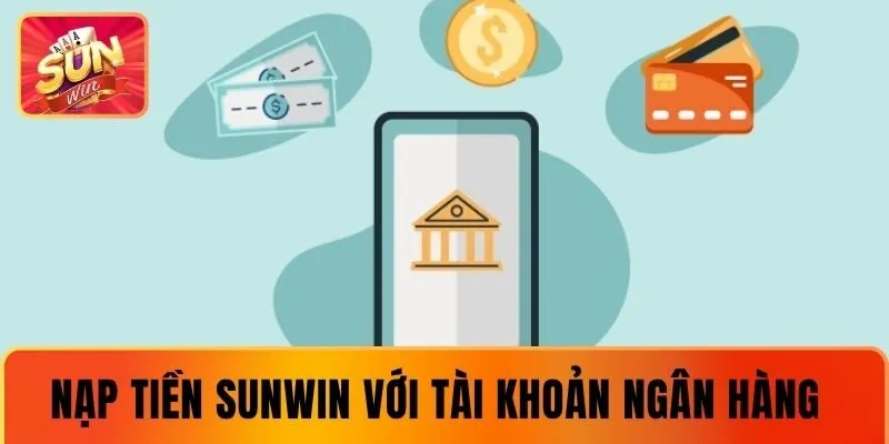 Nạp tiền SUNWIN với tài khoản ngân hàng